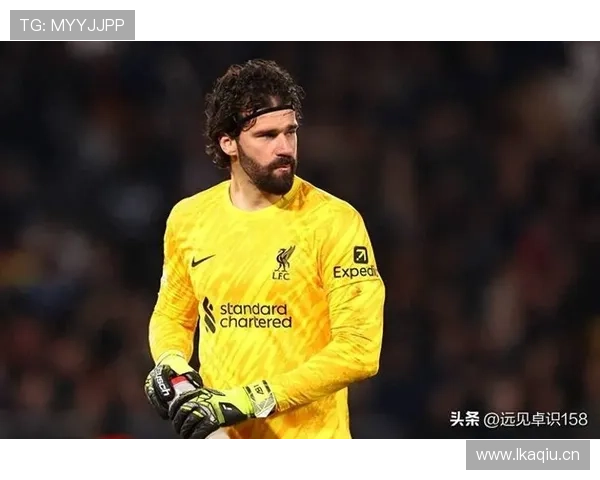 阿利松：加盟利物浦后迅速铸就防线最后屏障的崛起